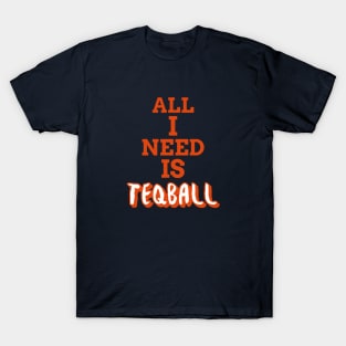 All I Need Is Teqball T-Shirt